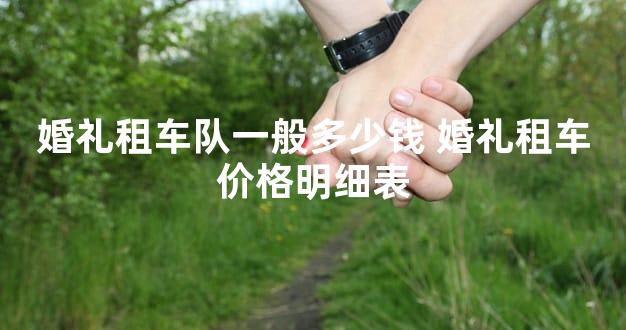 婚礼租车队一般多少钱 婚礼租车价格明细表